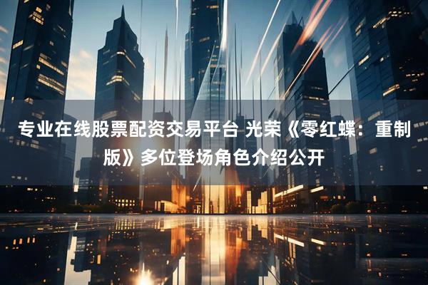 专业在线股票配资交易平台 光荣《零红蝶：重制版》多位登场角色介绍公开