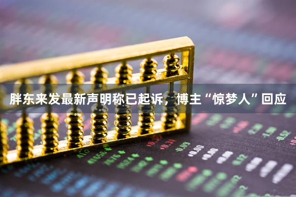 胖东来发最新声明称已起诉，博主“惊梦人”回应