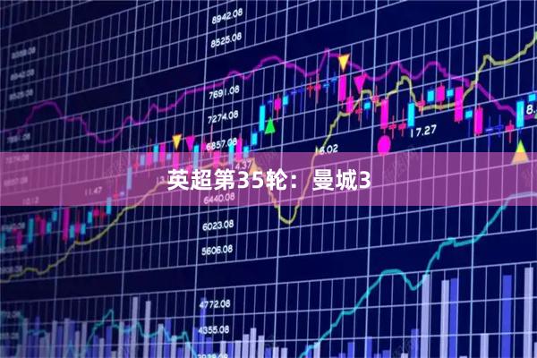 英超第35轮：曼城3