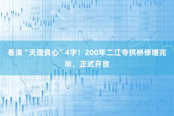 看清“天理良心”4字!200年二江寺拱桥修缮完毕,正式开放