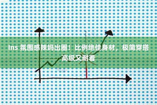 Ins 氛围感辣妈出圈！比例绝佳身材，极简穿搭高级又耐看